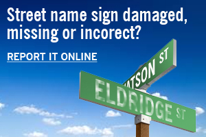 Street name sign damaged missing or incorrect? Report it online.